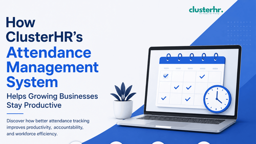 How ClusterHR's Attendance Management System Helps Growing Businesses Stay Productive